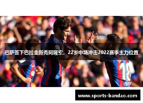 巴萨签下巴拉圭新秀阿隆索，22岁中场冲击2022赛季主力位置