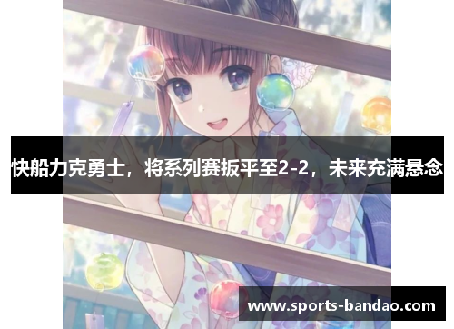 快船力克勇士，将系列赛扳平至2-2，未来充满悬念